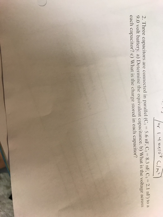 5.6 nF, C,-8.3 nF, C,-2.1 nF) to a 9.0 volt battery. a) Determine the equivalent capacitance. b) What is the voltage across ctors are connected in parallel (C, each capacitor? c) What is the charge stored in each capacitor?