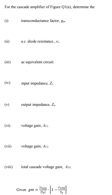 For the cascade amplifier of Figure Q1(a), determine the (1) transconductance factor, gm. a.c. diode resistance., re. (iii) a
