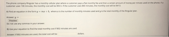The phone company Ringular has a monthly cellular plan where a customer pays a flat monthly fee and then a certain amount of