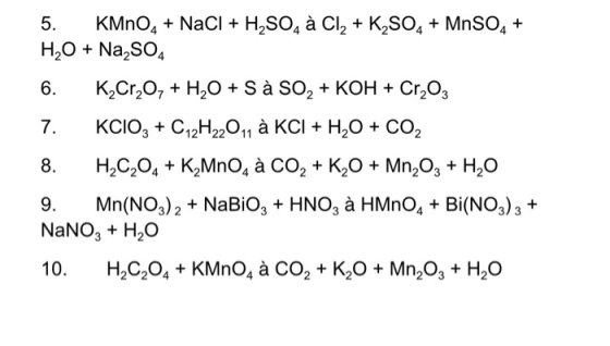 KMnO4 NaClH2SO4 à Cl2 K2SO4 MnSO4 H20 Na2SO4 5. Cr2O3 6. K2CR2O7 H20 + S à SO2 + KOH KCIO3 C12H22011 à KCI + H20 + CO2 7 H2C2