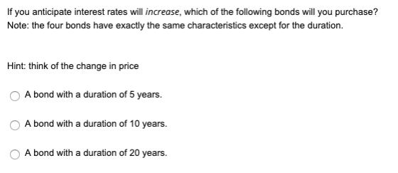 If you anticipate interest rates will increase, which of the following bonds will you purchase? Note: the four bonds have exa