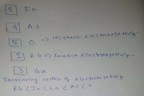 electronegatit 1 => litighest R b => lowest electronegating [3] Ga Increasing order of electronegatinly. Rb 2 In Lga 2 AS co
