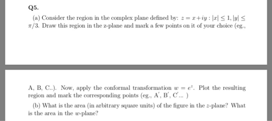 Q5. (a) Consider the region in the complex plane defined by: z = x+iy : 1, lul π/3. Draw this region in the z-plane and mark