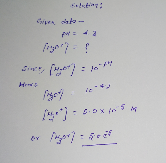 Solution: Given data- PH = 4.2 (rizot7 = ? since (420t] = 10-PH Herce 104.3 Person) = [Hot] = 5.0x105m or stor} = 5.00