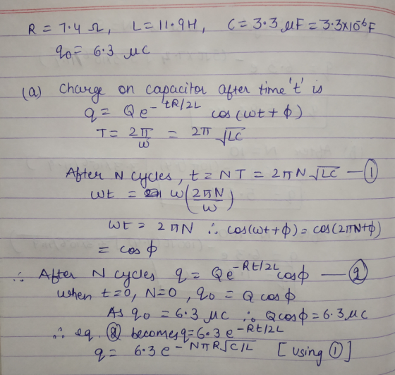 R = 7.4r, Lell. 9H, C= 3.3 M F = 3.3x100F 90 - 6.3 Mc (a) charge on capacitor after time t is q= Q e- tR/2L cos (utto) T= 20