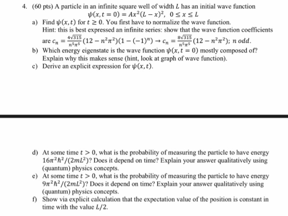 4. (60 pts) A particle in an infinite square well of width L has an initial wave function (x,t = 0) = Ax(L - x)2, OSX SL a) F