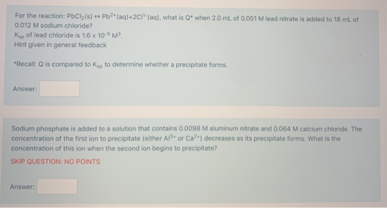 For the reaction: PbCl2(s) Pb2+ (aq) +2CH(aq), what is Q* when 2.0 mL of 0.051 M lead nitrate is added to 18 mL of 0.012 M so