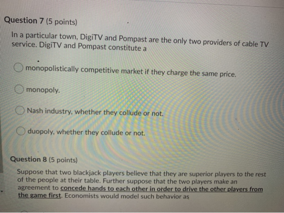 Question 7 (5 points) In a particular town, DigiTV and Pompast are the only two providers of cable TV service. DigiTV and Pom