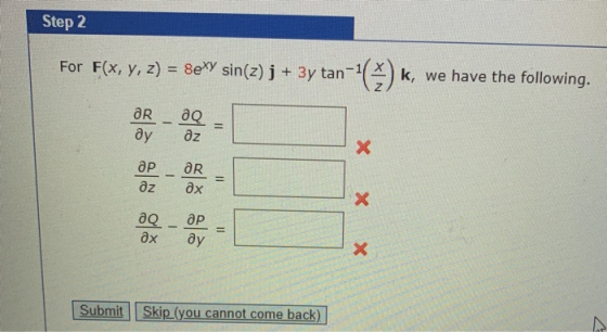 Step 2 For F(x, y, 2) = 8exy sin(2) ј+ Зy tan- n (3) k, we have the following. дR - дQ ду дz E др — aR дх дz X X X дQ дх ӘР д