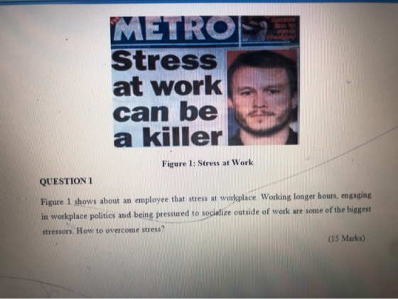 METRO Stress at work can be a killer Figure 1: Stress at Work QUESTION 1 Figure 1 shows about an employee that stress at work