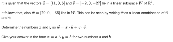 It is given that the vectors ū = [11,0, 6] and ✓ = (-2,0,–27) lie in a linear subspace W of R. It follows that, also ū = 29,