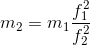 m_{2}=m_{1}\frac{f_{1}^{2}}{f_{2}^{2}}