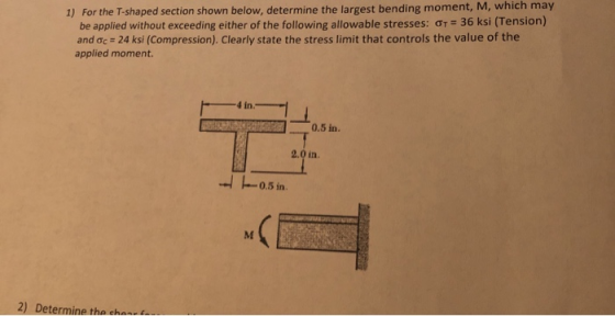 1) For the T-shaped section shown below, determine the largest bending moment, M, which may be applied without exceeding eith