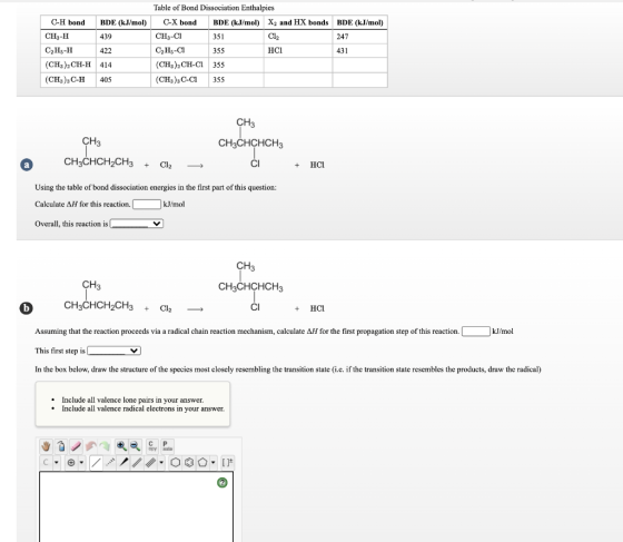 C-H bond BDE (kJ/mol) CH3-H 439 C2H:-H 422 (CH3)2 CH-H 414 (CH3)3 C-H 405 Table of Bond Dissociation Enthalpies C-X bond BDE