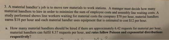 3. A material handlers job is to move raw materials to work stations. A manager must decide how many material handlers to hi