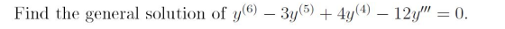 Find the general solution of y(6) – 3y(5) + 4y(4) — 127 = 0.