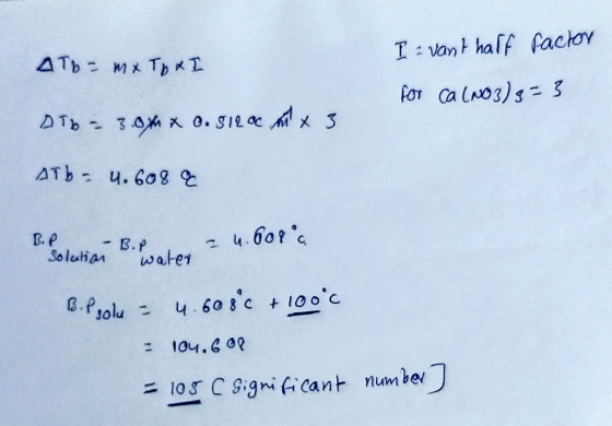 4 Tb = mx Tb &I I - vant half factor for Ca(NO3) = 3 STO- 3.04 x 0.512 oc m x 3. ATb- u. 608 & Solutian B. Pe 24.6094 water B