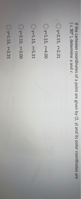 If the cartesian coordinates of a point are given by (2, ) and its polar coordinates are (r. 30°), determine y and r. Oy=2.15