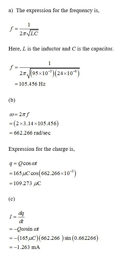a) The expression for the frequency is, = 20 LC Here, L is the inductor and C is the capacitor. f=- 24 (95x10-)(24x1024) = 10