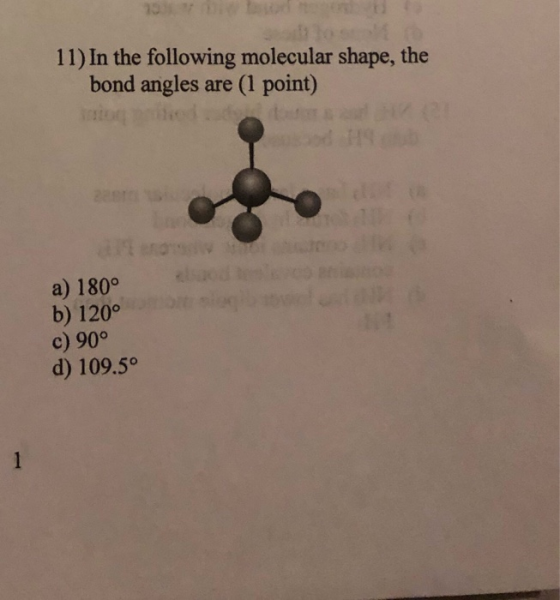 11) In the following molecular shape, the bond angles are (1 point) a) 180° b) 120° c) 90° d) 109.5°