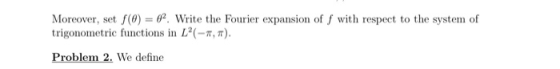 Moreover, set f(0) = 62. Write the Fourier expansion off with respect to the system of trigonometric functions in L(-, 7). P