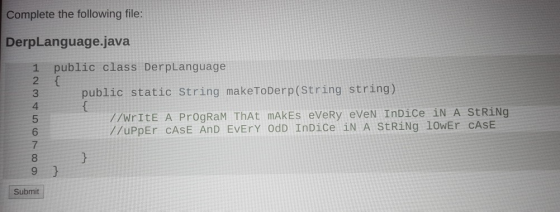 Complete the following file: DerpLanguage.java 1 public class DerpLanguage WN public static String makeToDerp(String string)