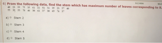 S13406 wel 6) From the following data, find the stem which has maximum number of leaves corresponding to it. 48 23 55 9535 61