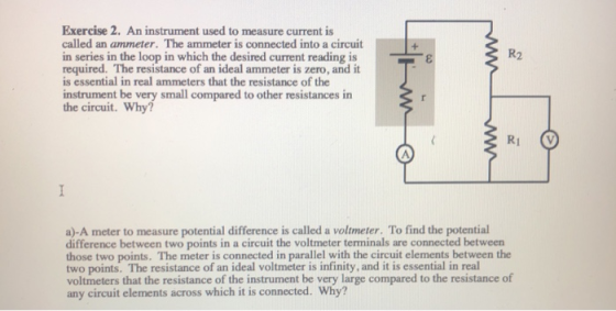 Exercise 2. An instrument used to measure current is called an ammeter. The ammeter is connected into a circuit in series in