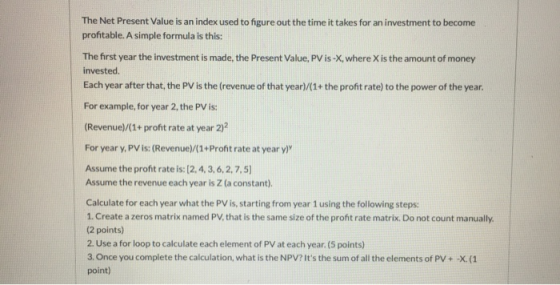 The Net Present Value is an index used to figure out the time it takes for an investment to become profitable. A simple formu
