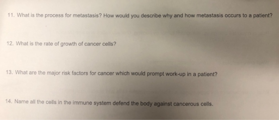 11. What is the process for metastasis? How would you describe why and how metastasis occurs to a patient? 12. What is the ra