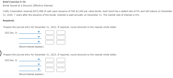 Brief Exercise 9-56 Bonds Issued at a Discount (Effective Interest) Crafty Corporation received $472,088 of cash upon issuanc