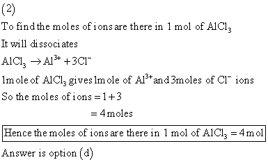 (2) To find the moles of ions are there in 1 mol of AICI: It will dissociates AlCl, → A13* +3C1 Im ole of AlCl, gives Im ole