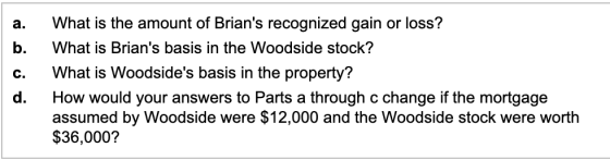 a. b. ooo What is the amount of Brians recognized gain or loss? What is Brians basis in the Woodside stock? What is Woodsid