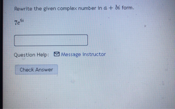 Rewrite the given complex number in a + bí form. 7e53 Question Help: Message instructor Check Answer