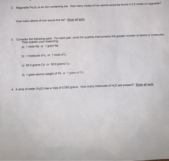 2. Magnetite Fe,O, is an iron containing ore. How many moles of iron atoms would be found in 2.5 moles of magnetite? How many