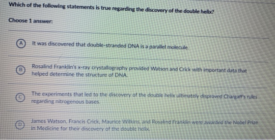 Which of the following statements is true regarding the discovery of the double helix? Choose 1 answer: (A) It was discovered