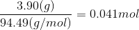 3.90(g) = 0.041mol 94.49(g/mol)