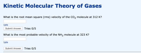 Kinetic Molecular Theory of Gases What is the root mean square (rms) velocity of the CO2 molecule at 312 K? 1pts Submit Answe