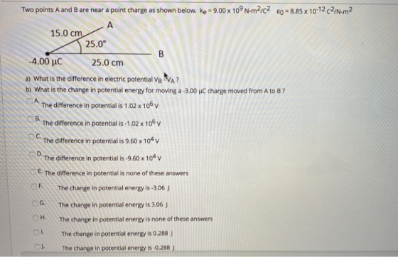 Two points A and B are near a point charge as shown below. ke = 9.00 x 10°N-m2/C2 80 = 8.85 x 10-12 CZ/N-m2 А 15.0 cm 25.0° B