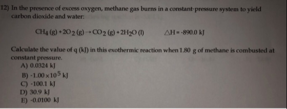 12) In the presence of excess oxygen, methane gas burns in a constant-pressure system to yield carbon dioxide and water: CH4