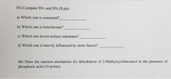 05) Compare SN, and SN2 (8 pts) a) Which one is concerted? b) Which one is bimolecular? c) Which one favors tertiary substrat