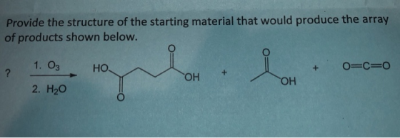 Provide the structure of the starting material that would produce the array of products shown below. 1. O3 HO. + o=c=o OH OH