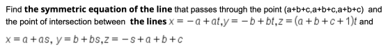 Find the symmetric equation of the line that passes through the point (a+b+c,a+b+c,a+b+c) and the point of intersection betwe
