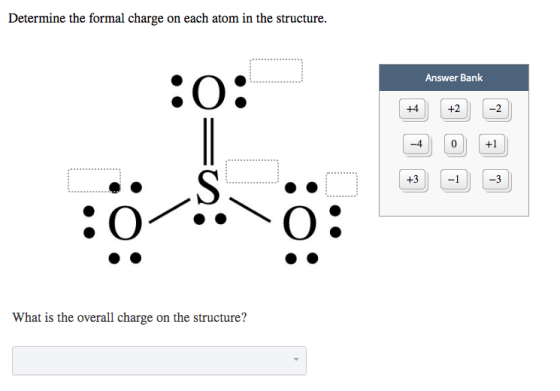 Determine the formal charge on each atom in the structure. Answer Bank :0: What is the overall charge on the structure?
