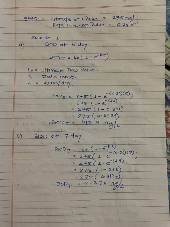 given = ultimate BOD Dalue = 275 mg/L. Rate constant Dalue = 0.24d-1 h Sample -1 BOD at 5 day BOD 5 = Lo ( 1- e) Lo - Ultimat