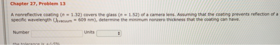 Chapter 27, Problem 13 A nonreflective coating (n 1.32) covers the glass (n 1.52) of a camera lens. Assuming that the coating