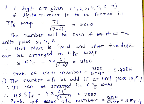 7 digits are given 6 digits mumber is to be formed in ways = 71 (7-2)1-5040 The mumber w be even f enat the units place 2, 4, 6 Unit Place is fixed and other Ave digits xe and other digjts lace Is can be aTTonged in G Ps was з. є Prob. of even mumber - 5o40 21GO - o 42&5 The number wil be odd if at unit place 13,S) -. It can be arranged in G Ps U0a4s X 6 TETT =2380 2880