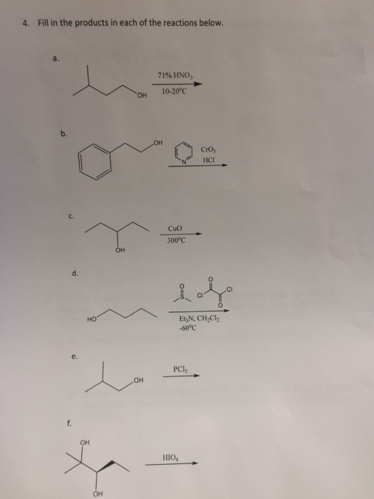 4. Fill in the products in each of the reactions below. 71% HNO3 он 10-20c b. CrO N HCI 300°C d. Et,N, CH CIh -60°C PCI, он о