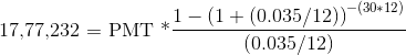 17,77,232 = PMT *-(1 + (0.035/12))-(3012) (0.035/12)