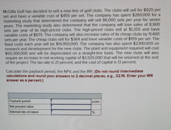 McGilla Golf has decided to sell a new line of golf clubs. The clubs will sell for $925 per set and have a variable cost of $